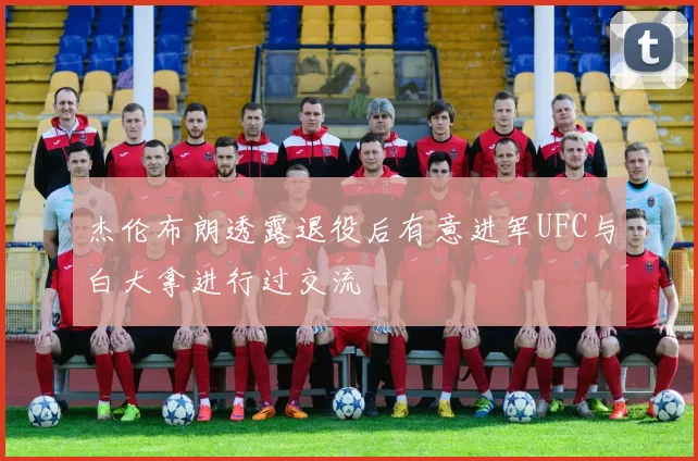 杰伦布朗透露退役后有意进军UFC与白大拿进行过交流