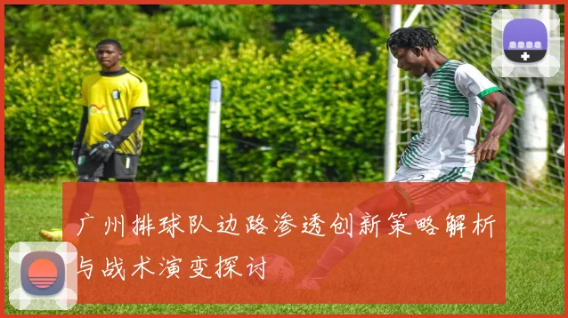 广州排球队边路渗透创新策略解析与战术演变探讨